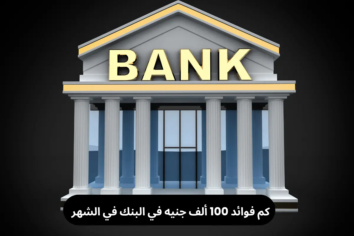 كم فوائد 100 ألف جنيه في البنك في الشهر