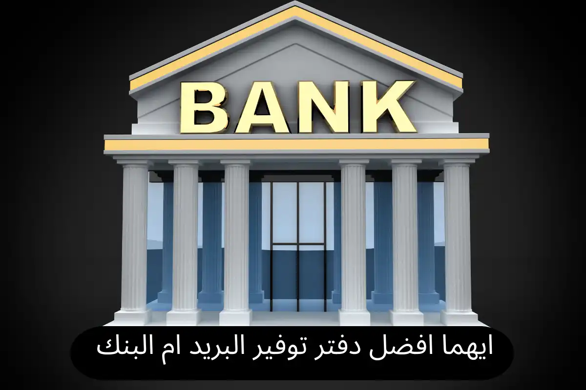 ايهما افضل دفتر توفير البريد ام البنك