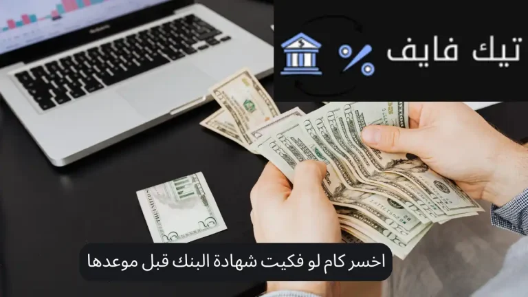 اخسر كام لو فكيت شهادة البنك قبل موعدها
